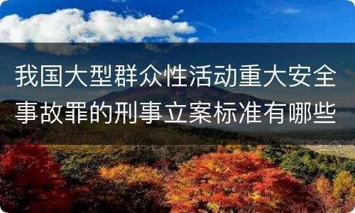 我国大型群众性活动重大安全事故罪的刑事立案标准有哪些规定
