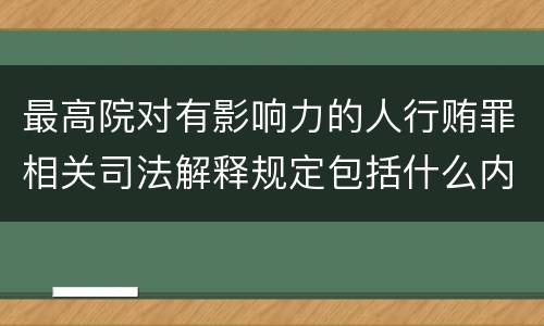 最高院对有影响力的人行贿罪相关司法解释规定包括什么内容