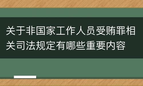 关于非国家工作人员受贿罪相关司法规定有哪些重要内容