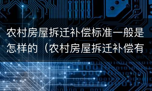 农村房屋拆迁补偿标准一般是怎样的（农村房屋拆迁补偿有哪些）