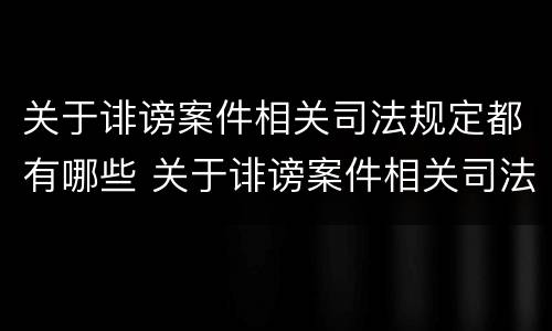 关于诽谤案件相关司法规定都有哪些 关于诽谤案件相关司法规定都有哪些案例