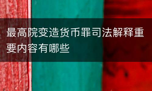 最高院变造货币罪司法解释重要内容有哪些