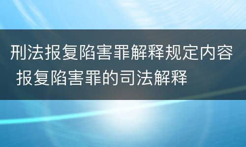 刑法报复陷害罪解释规定内容 报复陷害罪的司法解释