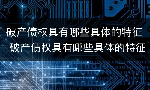 破产债权具有哪些具体的特征 破产债权具有哪些具体的特征性