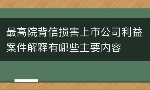 最高院背信损害上市公司利益案件解释有哪些主要内容