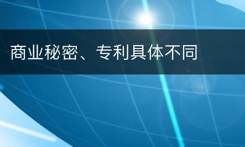 商业秘密、专利具体不同
