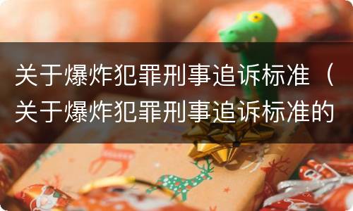 关于爆炸犯罪刑事追诉标准（关于爆炸犯罪刑事追诉标准的规定）