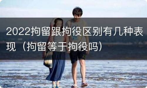 2022拘留跟拘役区别有几种表现（拘留等于拘役吗）