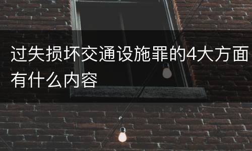 过失损坏交通设施罪的4大方面有什么内容