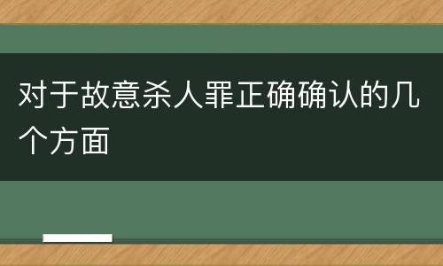对于故意杀人罪正确确认的几个方面