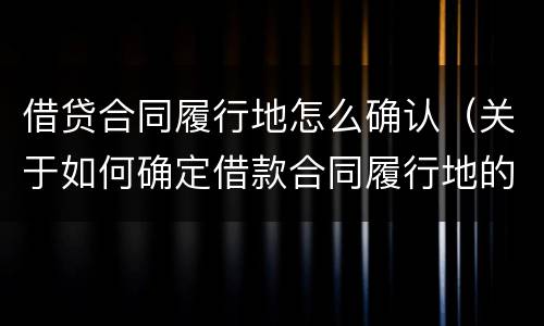 借贷合同履行地怎么确认（关于如何确定借款合同履行地的批复）