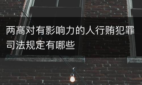 两高对有影响力的人行贿犯罪司法规定有哪些