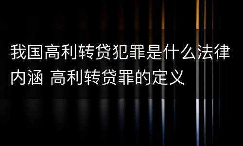 我国高利转贷犯罪是什么法律内涵 高利转贷罪的定义