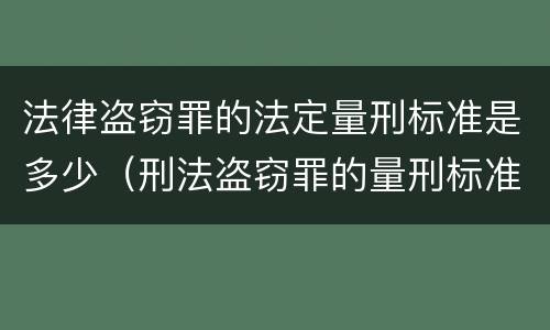 法律盗窃罪的法定量刑标准是多少（刑法盗窃罪的量刑标准）