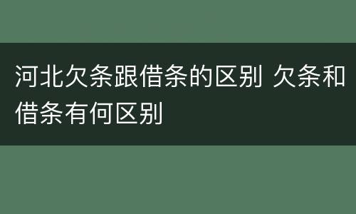 河北欠条跟借条的区别 欠条和借条有何区别