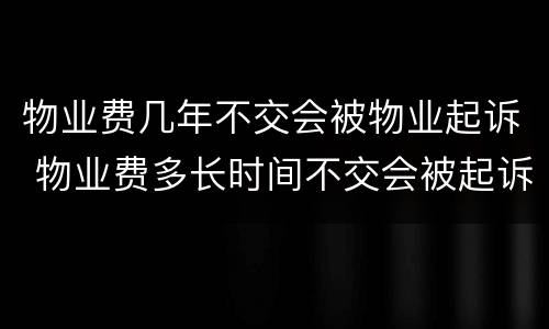 物业费几年不交会被物业起诉 物业费多长时间不交会被起诉