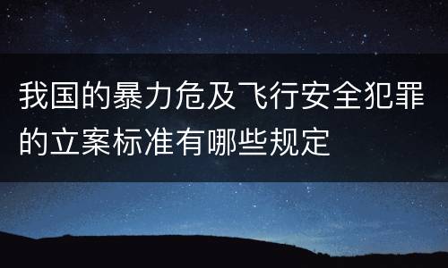 我国的暴力危及飞行安全犯罪的立案标准有哪些规定