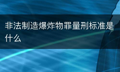 非法制造爆炸物罪量刑标准是什么