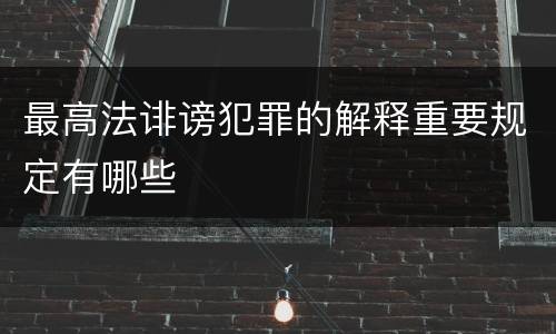 最高法诽谤犯罪的解释重要规定有哪些