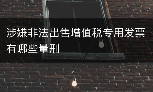 涉嫌非法出售增值税专用发票有哪些量刑
