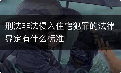 刑法非法侵入住宅犯罪的法律界定有什么标准