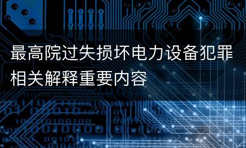 最高院过失损坏电力设备犯罪相关解释重要内容