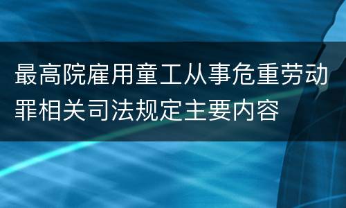 最高院雇用童工从事危重劳动罪相关司法规定主要内容