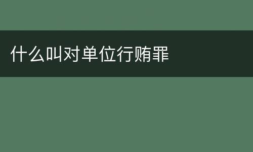 什么叫对单位行贿罪