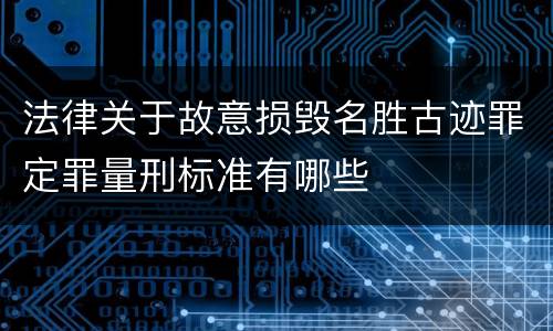 法律关于故意损毁名胜古迹罪定罪量刑标准有哪些
