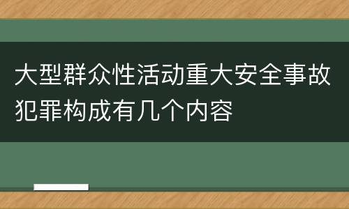 大型群众性活动重大安全事故犯罪构成有几个内容