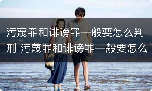 污蔑罪和诽谤罪一般要怎么判刑 污蔑罪和诽谤罪一般要怎么判刑呢