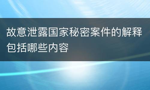 故意泄露国家秘密案件的解释包括哪些内容