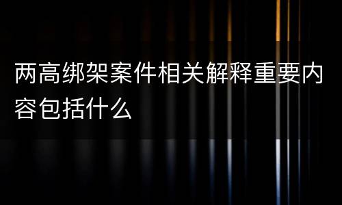 两高绑架案件相关解释重要内容包括什么
