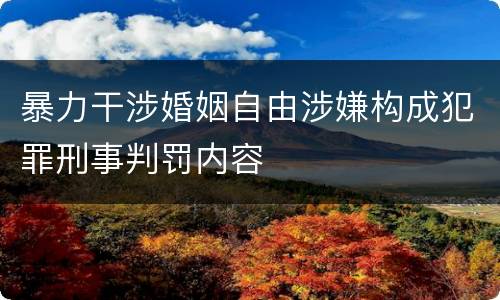 暴力干涉婚姻自由涉嫌构成犯罪刑事判罚内容