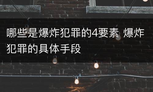 哪些是爆炸犯罪的4要素 爆炸犯罪的具体手段