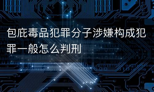 包庇毒品犯罪分子涉嫌构成犯罪一般怎么判刑