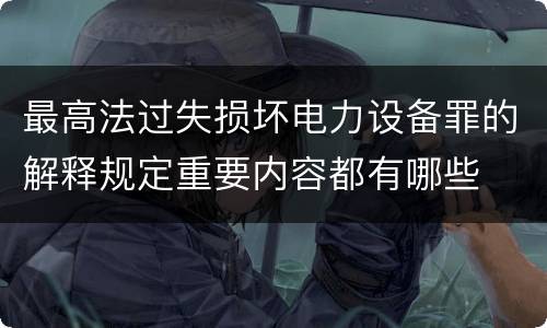 最高法过失损坏电力设备罪的解释规定重要内容都有哪些