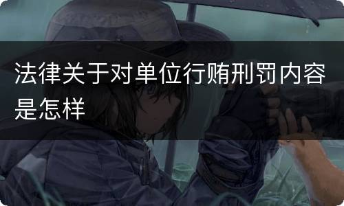 法律关于对单位行贿刑罚内容是怎样