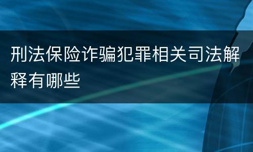 刑法保险诈骗犯罪相关司法解释有哪些