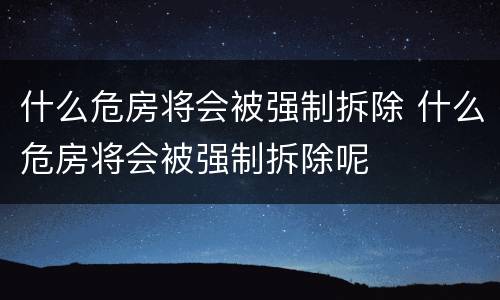 什么危房将会被强制拆除 什么危房将会被强制拆除呢