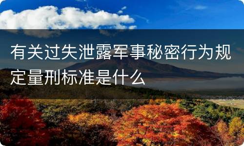 有关过失泄露军事秘密行为规定量刑标准是什么