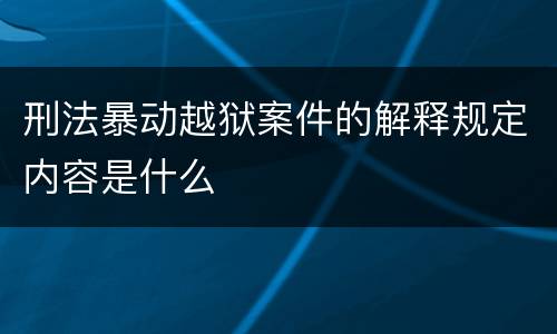 刑法暴动越狱案件的解释规定内容是什么