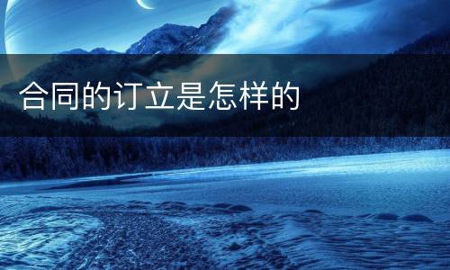 合同的订立是怎样的