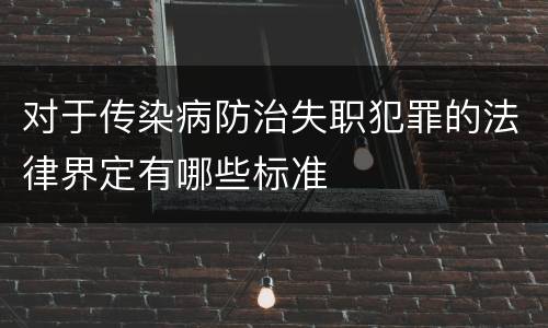 对于传染病防治失职犯罪的法律界定有哪些标准