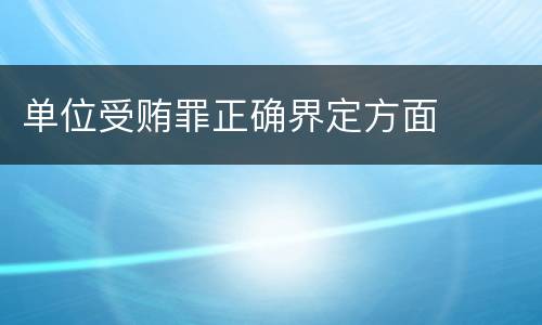 单位受贿罪正确界定方面