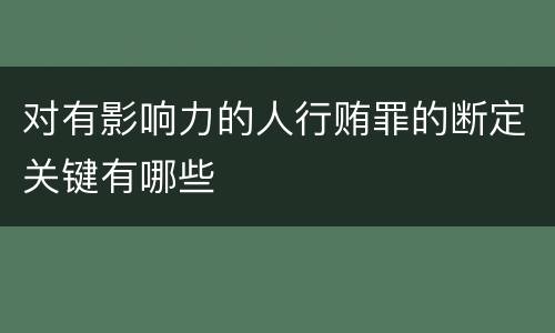 对有影响力的人行贿罪的断定关键有哪些