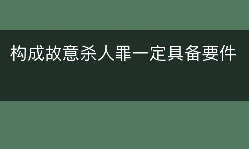 构成故意杀人罪一定具备要件