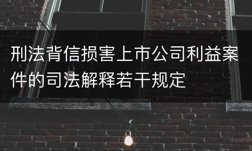 刑法背信损害上市公司利益案件的司法解释若干规定