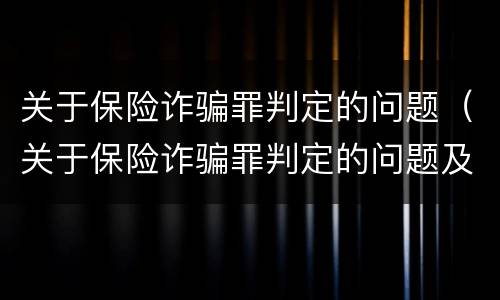 关于保险诈骗罪判定的问题（关于保险诈骗罪判定的问题及答案）