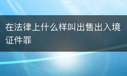 在法律上什么样叫出售出入境证件罪